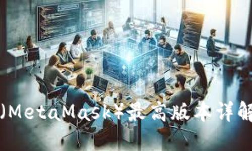 小狐狸钱包（MetaMask）最高版本详解及使用指南