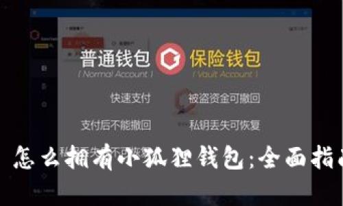 : 怎么拥有小狐狸钱包：全面指南