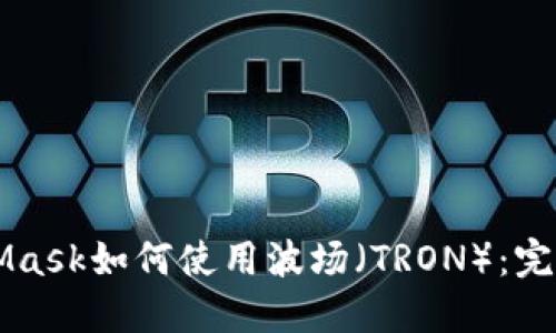 MetaMask如何使用波场（TRON）：完整指南