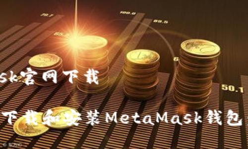 metamask官网下载

如何正确下载和安装MetaMask钱包：详细指南