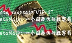 meta charset=＂UTF-8＂MetaMask: 一个国际化的数字钱包