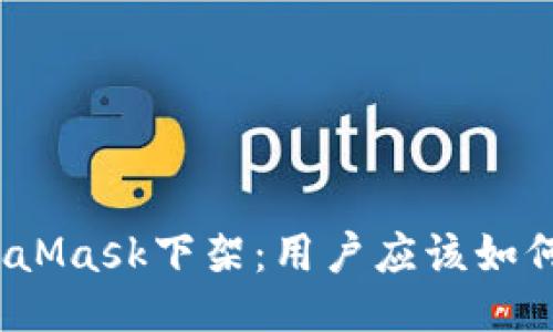 : MetaMask下架：用户应该如何应对？