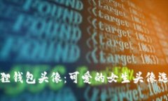: 小狐狸钱包头像：可爱的女生头像选择指南