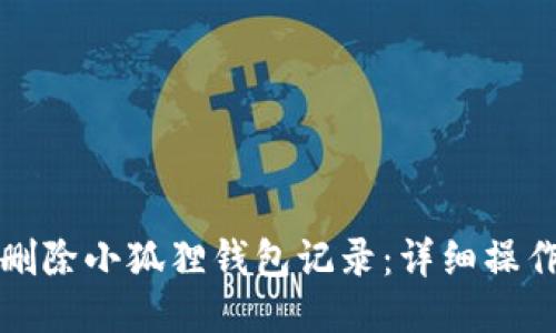 如何删除小狐狸钱包记录：详细操作指南
