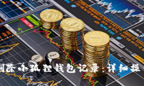 如何删除小狐狸钱包记录：详细操作指南