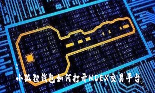 : 
小狐狸钱包如何打开MDEX交易平台