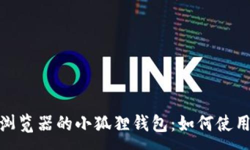 :
探索火狐浏览器的小狐狸钱包：如何使用及其优势