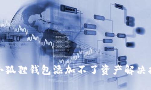 : 小狐狸钱包添加不了资产解决指南