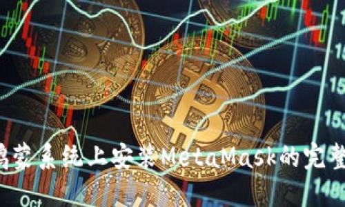  在鸿蒙系统上安装MetaMask的完整指南