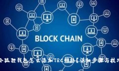 小狐狸钱包怎么添加TRC网络？详细步骤与技巧