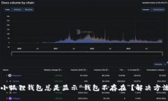 为什么小狐狸钱包总是显示“钱包不存在”？解