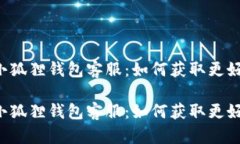 以太坊小狐狸钱包客服：如何获取更好的支持？