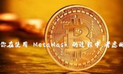 MetaMask 是一个广受欢迎的以太坊钱包，可以让你