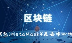 小狐狸钱包（MetaMask）是去中心化钱包吗？