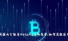 全面解析国内公链与MetaMask的结合：如何高效使用