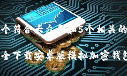 思考一个符合大众和和5个相关的关键词

如何安全下载安卓版模拟加密钱包应用