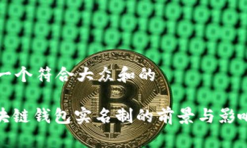 思考一个符合大众和的

: 区块链钱包实名制的前景与影响分析