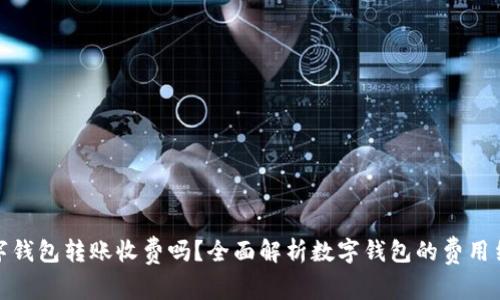 数字钱包转账收费吗？全面解析数字钱包的费用结构