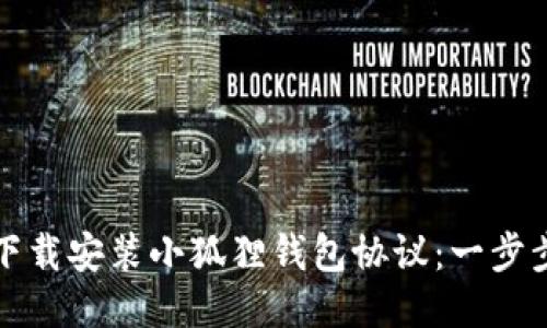 如何下载安装小狐狸钱包协议：一步步指南