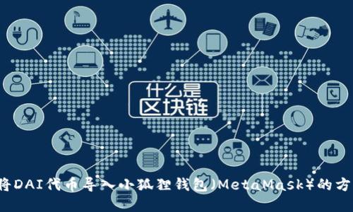  如何将DAI代币导入小狐狸钱包（MetaMask）的方法详解