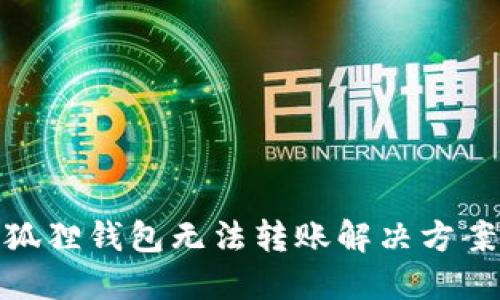 : 小狐狸钱包无法转账解决方案详解