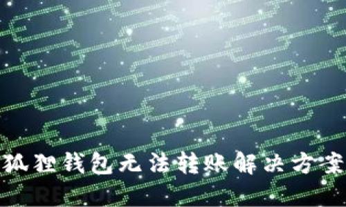 : 小狐狸钱包无法转账解决方案详解