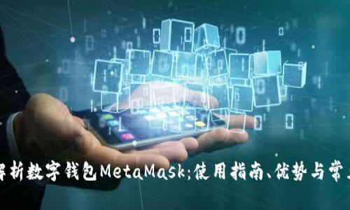 全面解析数字钱包MetaMask：使用指南、优势与常见问题