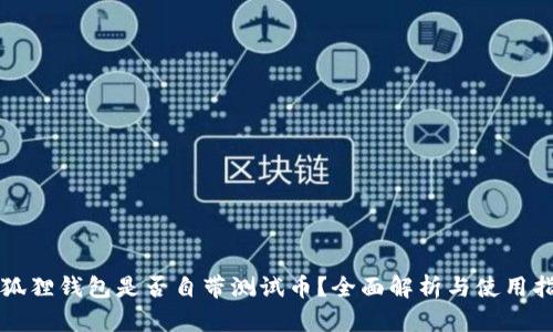 小狐狸钱包是否自带测试币？全面解析与使用指南