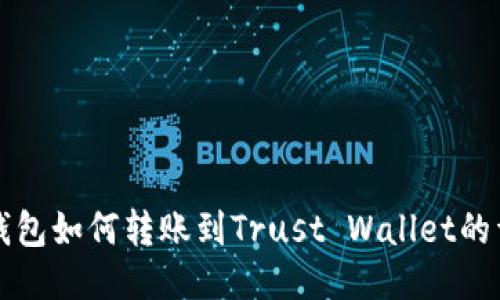 小狐狸钱包如何转账到Trust Wallet的详细指南