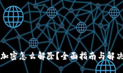 钱包加密怎么解除？全面指南与解决方案