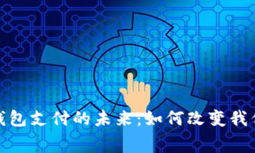: 央行数字钱包支付的未来：如何改变我们的消费方式