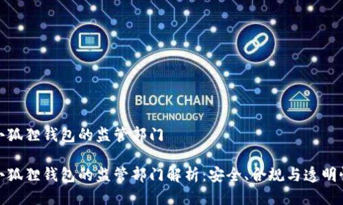 小狐狸钱包的监管部门 

小狐狸钱包的监管部门解析：安全、合规与透明性