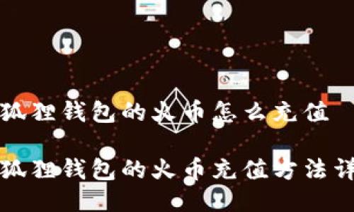 小狐狸钱包的火币怎么充值

小狐狸钱包的火币充值方法详解