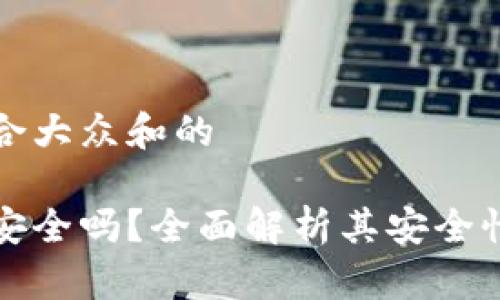 思考一个符合大众和的

小狐狸钱包安全吗？全面解析其安全性及使用指南