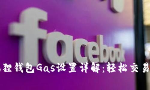 小狐狸钱包Gas设置详解：轻松交易费用