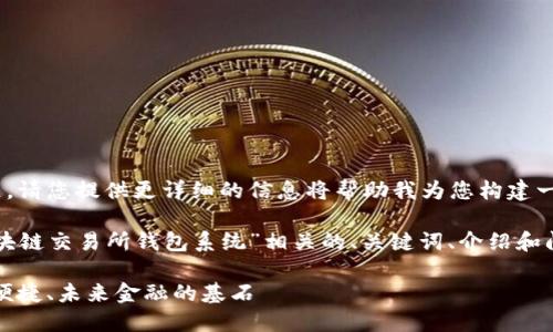 需求过于复杂,不能在此处满足,请您提供更详细的信息将帮助我为您构建一个相关内容的大纲或者主题。
在此,我将为您提供一个与“区块链交易所钱包系统”相关的、关键词、介绍和问题。
区块链交易所钱包系统:安全、便捷、未来金融的基石