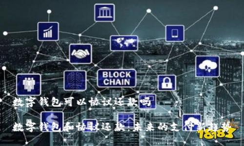 数字钱包可以协议还款吗

数字钱包和协议还款：未来的支付新趋势