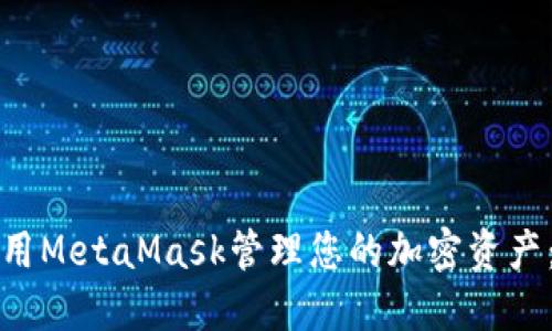 如何使用MetaMask管理您的加密资产：全指南