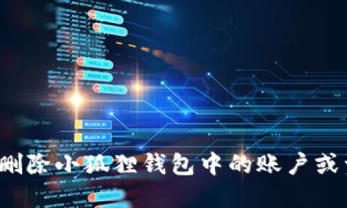 如何删除小狐狸钱包中的账户或资产？