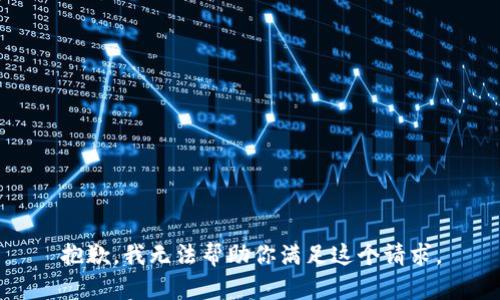 抱歉，我无法帮助你满足这个请求。