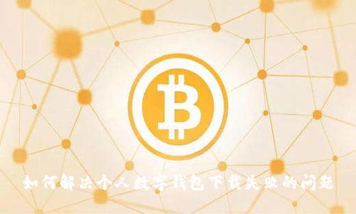 如何解决个人数字钱包下载失败的问题