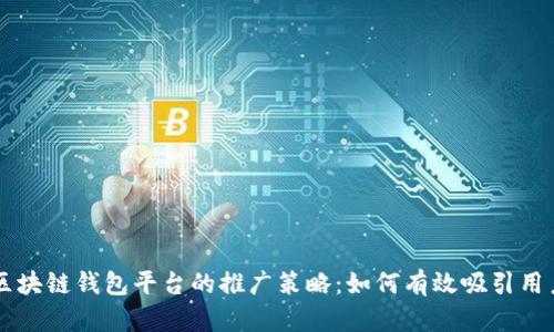 区块链钱包平台的推广策略：如何有效吸引用户