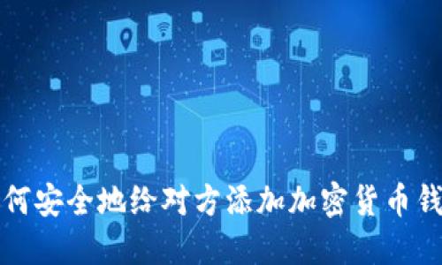 如何安全地给对方添加加密货币钱包