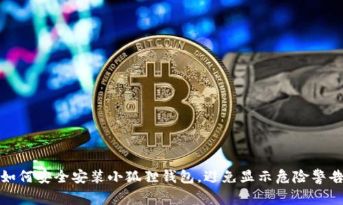 如何安全安装小狐狸钱包，避免显示危险警告