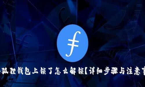 小狐狸钱包上锁了怎么解锁？详细步骤与注意事项