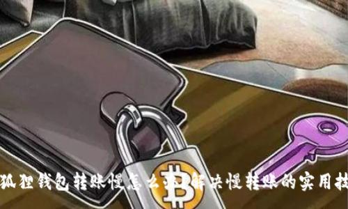 :
小狐狸钱包转账慢怎么办？解决慢转账的实用技巧