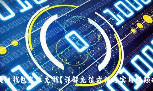 :
区块链钱包怎么充钱？详解充值方法与实用视频推荐
