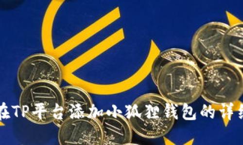如何在TP平台添加小狐狸钱包的详细指南