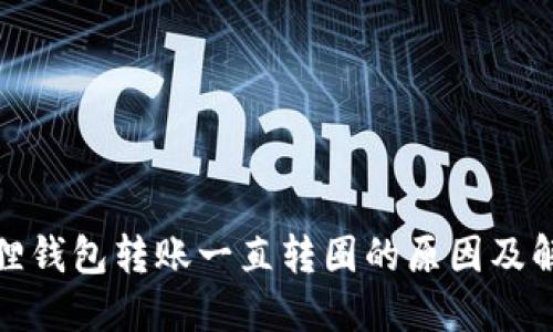 : 小狐狸钱包转账一直转圈的原因及解决方法