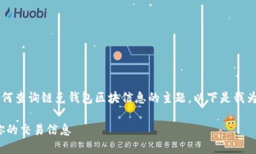 链克钱包区块查询是一个用户假设关于如何查询链克钱包区块信息的主题。以下是我为该主题设计的、关键词和详细的介绍内容。

链克钱包区块查询指南：如何高效查找到你的交易信息